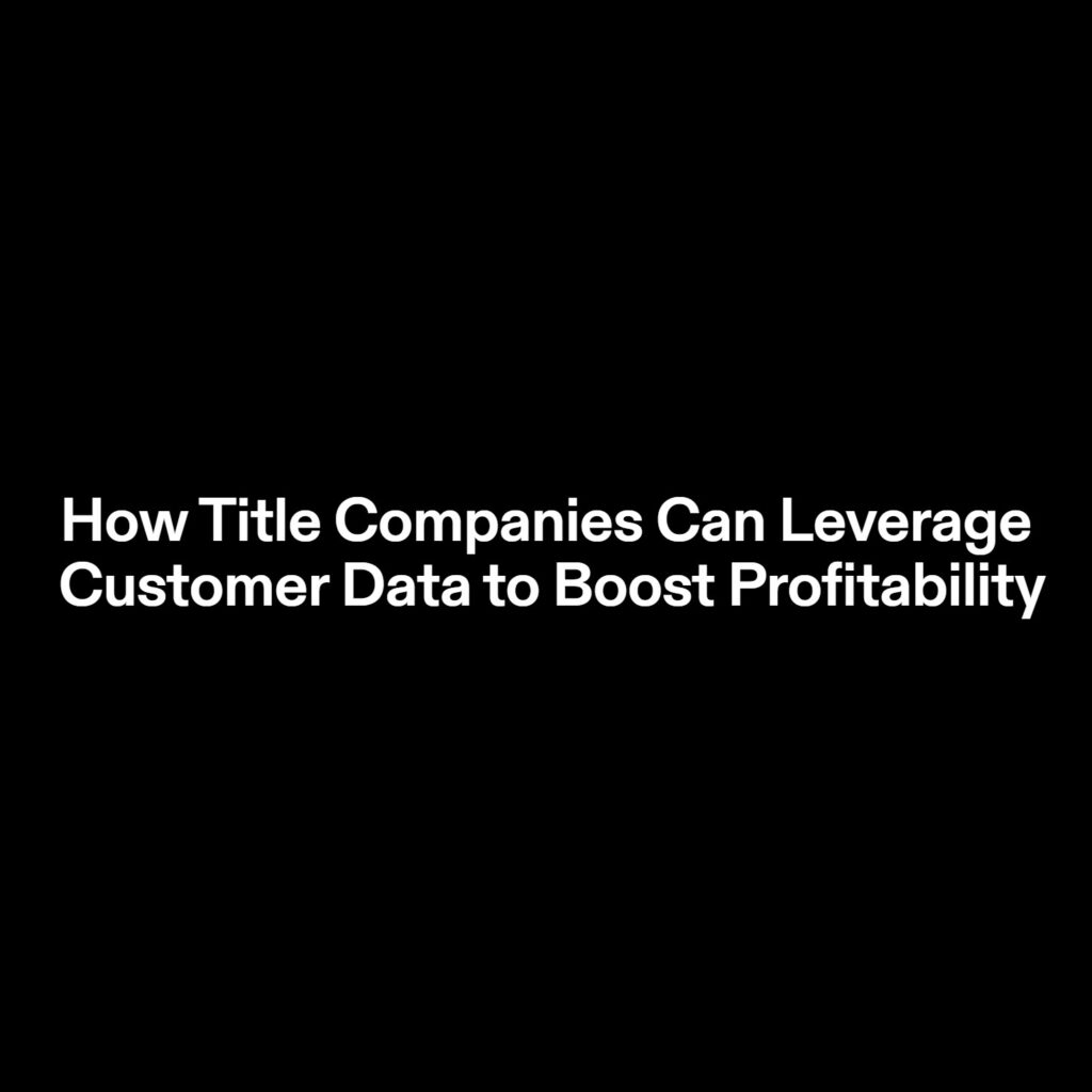 customer data is valuable for title companies